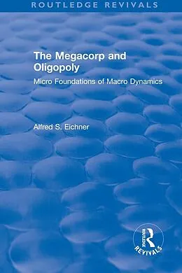 E-Book (epub) Revival: The Megacorp and Oligopoly: Micro Foundations of Macro Dynamics (1981) von Alfred S. Eicher