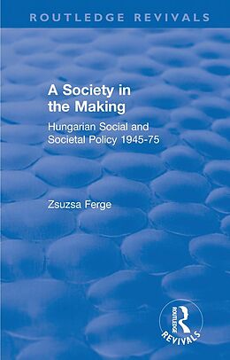 E-Book (pdf) Revival: Society in the Making: Hungarian Social and Societal Policy, 1945-75 (1979) von Zsuzsa Ferge