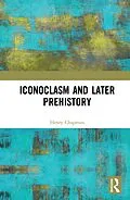 E-Book (epub) Iconoclasm and Later Prehistory von Henry Chapman