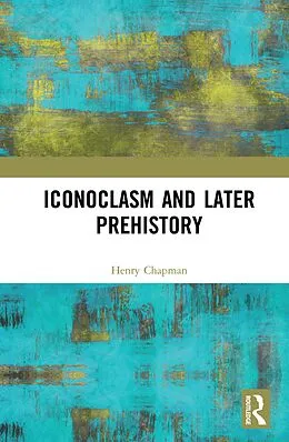 E-Book (pdf) Iconoclasm and Later Prehistory von Henry Chapman