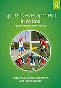 E-Book (pdf) Sport Development in Action von Alec Astle, Sarah Leberman, Geoff Watson