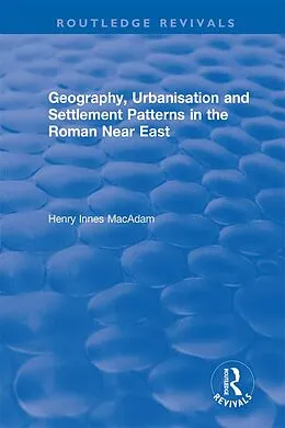 E-Book (pdf) Geography, Urbanisation and Settlement Patterns in the Roman Near East von Henry Innes MacAdam