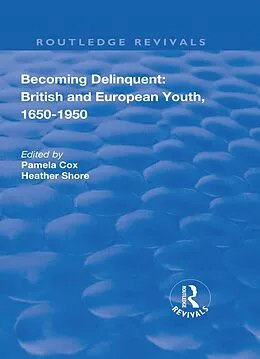 E-Book (epub) Becoming Delinquent: British and European Youth, 1650-1950 von Pamela Cox, Heather Shore