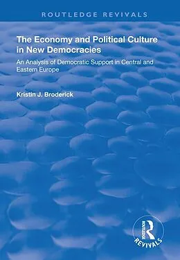 E-Book (pdf) The Economy and Political Culture in New Democracies: An Analysis of Democratic Support in Central and Eastern Europe von Kristin Broderick