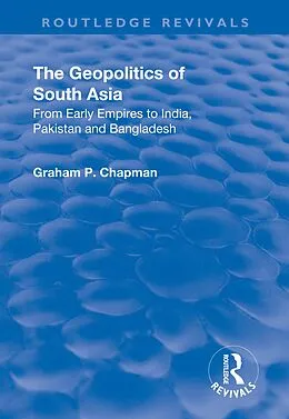 E-Book (pdf) The Geopolitics of South Asia: From Early Empires to India, Pakistan and Bangladesh von Graham Chapman