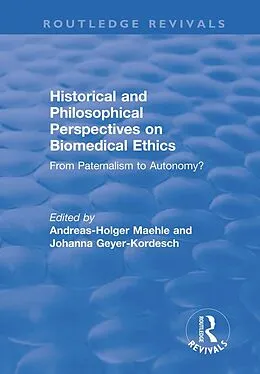 E-Book (epub) Historical and Philosophical Perspectives on Biomedical Ethics: From Paternalism to Autonomy? von Andreas-Holger Maehle, Johanna Geyer-Kordesch