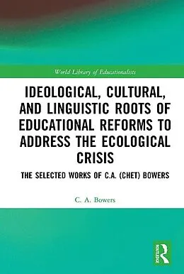 E-Book (epub) Ideological, Cultural, and Linguistic Roots of Educational Reforms to Address the Ecological Crisis von C. A. Bowers
