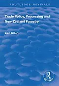 E-Book (epub) Trade Policy, Processing and New Zealand Forestry von John Gilbert