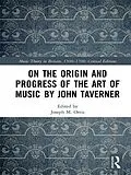 E-Book (epub) On the Origin and Progress of the Art of Music by John Taverner von Joseph M. Ortiz