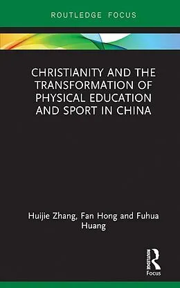 E-Book (pdf) Christianity and the Transformation of Physical Education and Sport in China von Huijie Zhang, Fan Hong, Fuhua Huang