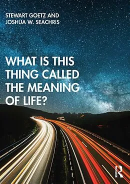 E-Book (epub) What is this thing called The Meaning of Life? von Stewart Goetz, Joshua W. Seachris