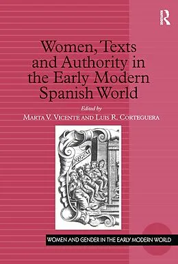 E-Book (pdf) Women, Texts and Authority in the Early Modern Spanish World von Marta V. Vicente, Luis R. Corteguera