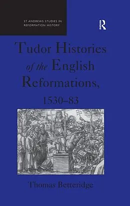E-Book (epub) Tudor Histories of the English Reformations, 1530-83 von Thomas Betteridge