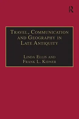 E-Book (pdf) Travel, Communication and Geography in Late Antiquity von Linda Ellis, Frank L. Kidner
