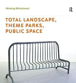 E-Book (epub) Total Landscape, Theme Parks, Public Space von Miodrag Mitrasinovic