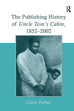 E-Book (pdf) The Publishing History of Uncle Tom's Cabin, 1852-2002 von Claire Parfait