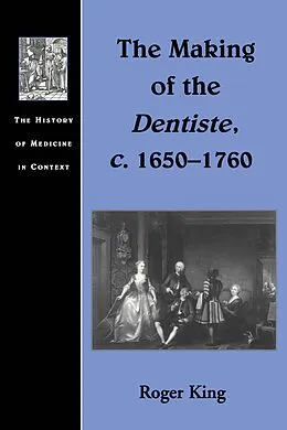 E-Book (epub) The Making of the Dentiste, c. 1650-1760 von Roger King