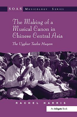 eBook (pdf) The Making of a Musical Canon in Chinese Central Asia: The Uyghur Twelve Muqam de Rachel Harris