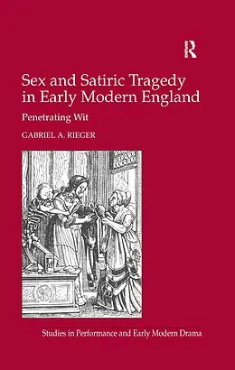 E-Book (epub) Sex and Satiric Tragedy in Early Modern England von Gabriel A. Rieger