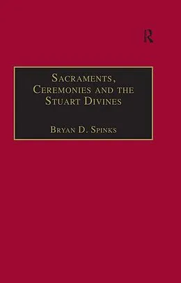 E-Book (pdf) Sacraments, Ceremonies and the Stuart Divines von Bryan D. Spinks