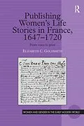 E-Book (pdf) Publishing Women's Life Stories in France, 1647-1720 von Elizabeth C. Goldsmith