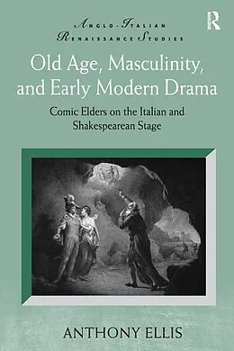 E-Book (epub) Old Age, Masculinity, and Early Modern Drama von Anthony Ellis