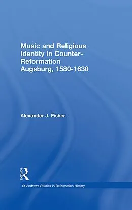 E-Book (pdf) Music and Religious Identity in Counter-Reformation Augsburg, 1580-1630 von Alexander J. Fisher