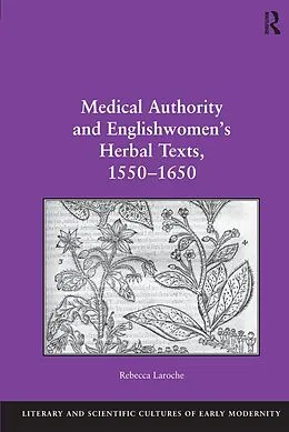 E-Book (epub) Medical Authority and Englishwomen's Herbal Texts, 1550-1650 von Rebecca Laroche