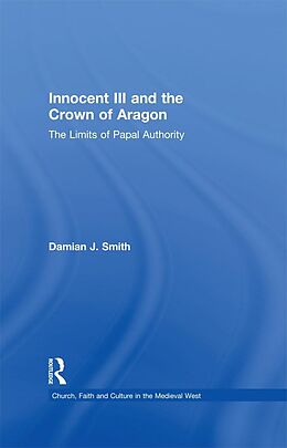E-Book (pdf) Innocent III and the Crown of Aragon von Damian J. Smith