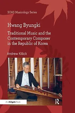 E-Book (epub) Hwang Byungki: Traditional Music and the Contemporary Composer in the Republic of Korea von Andrew Killick