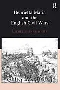 PDF Henrietta Maria and the English Civil Wars von Michelle White