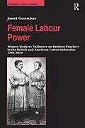 E-Book (pdf) Female Labour Power: Women Workers' Influence on Business Practices in the British and American Cotton Industries, 1780-1860 von Janet Greenlees