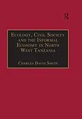 E-Book (epub) Ecology, Civil Society and the Informal Economy in North West Tanzania von Charles David Smith