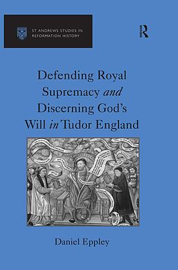 E-Book (epub) Defending Royal Supremacy and Discerning God's Will in Tudor England von Daniel Eppley