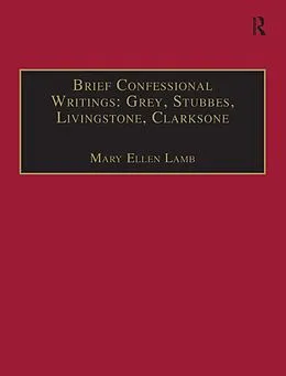 E-Book (epub) Brief Confessional Writings: Grey, Stubbes, Livingstone, Clarksone von Mary Ellen Lamb