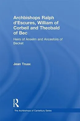E-Book (epub) Archbishops Ralph d'Escures, William of Corbeil and Theobald of Bec von Jean Truax