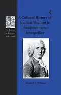E-Book (epub) A Cultural History of Medical Vitalism in Enlightenment Montpellier von Elizabeth A. Williams