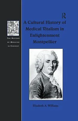 E-Book (epub) A Cultural History of Medical Vitalism in Enlightenment Montpellier von Elizabeth A. Williams