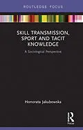 E-Book (pdf) Skill Transmission, Sport and Tacit Knowledge von Honorata Jakubowska