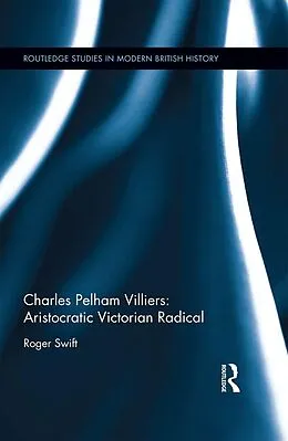 E-Book (epub) Charles Pelham Villiers: Aristocratic Victorian Radical von Roger Swift