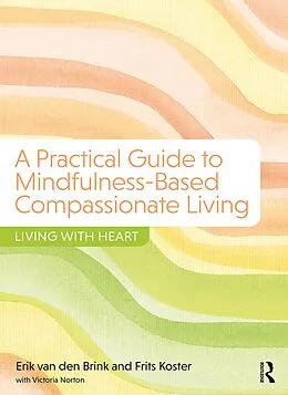 E-Book (epub) A Practical Guide to Mindfulness-Based Compassionate Living von Erik van den Brink, Frits Koster, Victoria Norton