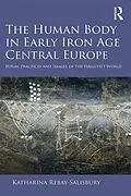 ePUB The Human Body in Early Iron Age Central Europe von Katharina Rebay-Salisbury