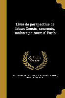 Couverture cartonnée Livre de perspectiue de Iehan Cousin, senonois, maistre painctre a&#768; Paris de 