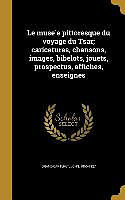 Livre Relié Le muse&#769;e pittoresque du voyage du Tsar; caricatures, chansons, images, bibelots, jouets, prospectus, affiches, enseignes de 