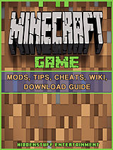 E-Book (epub) Minecraft Game Mods, Tips, Cheats, Wiki, Download Guide von Hiddenstuff Entertainment
