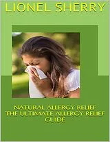 E-Book (epub) Natural Allergy Relief: The Ultimate Allergy Relief Guide von Lionel Sherry