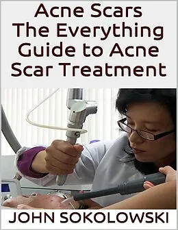 E-Book (epub) Acne Scars: The Everything Guide to Acne Scar Treatment von John Sokolowski