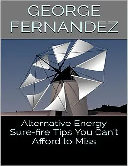 E-Book (epub) Alternative Energy: Sure-fire Tips You Can't Afford to Miss von George Fernandez