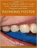 E-Book (epub) Tooth Care: The Everything Guide to Tooth Aches, Dental Cleaning, Oral Hygiene and More von Raymond Foster