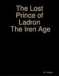 E-Book (epub) The Lost Prince of Ladron the Iren Age von R. L. Brown